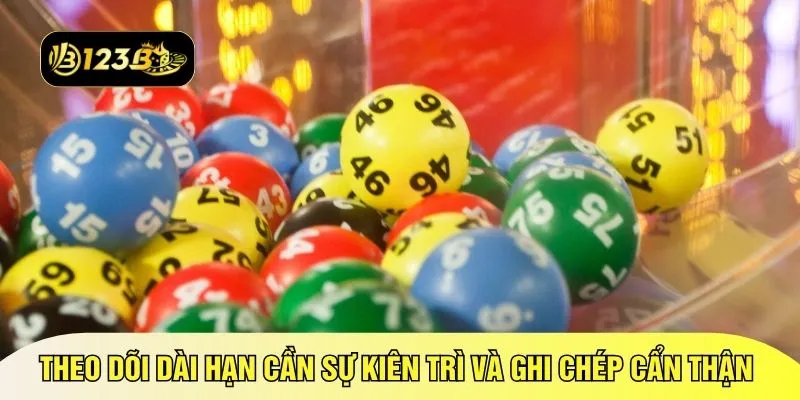 Theo dõi dài hạn cần sự kiên trì và ghi chép cẩn thận 